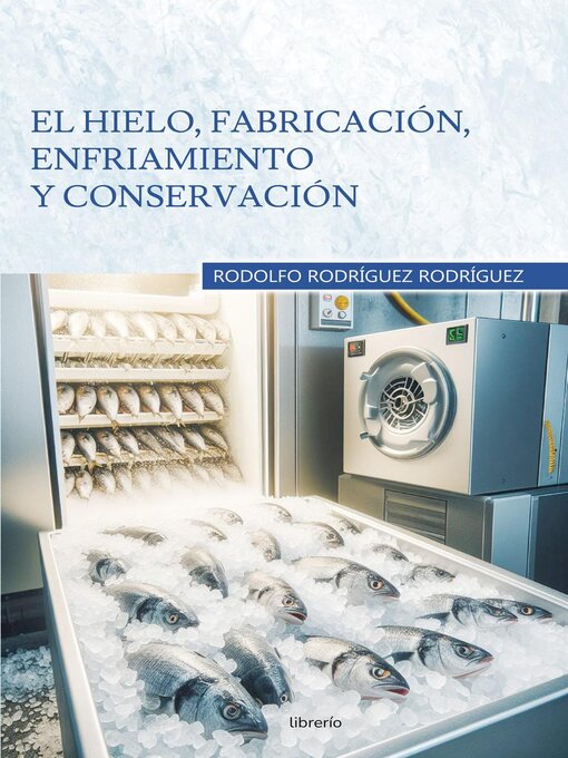 Title details for El hielo, fabricación, enfriamiento y conservación by Rodolfo Rodríguez Rodríguez - Available